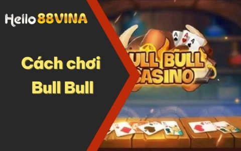 Cách Chơi Bull Bull Hiệu Quả Và Mẹo Thắng Tại HELLO88