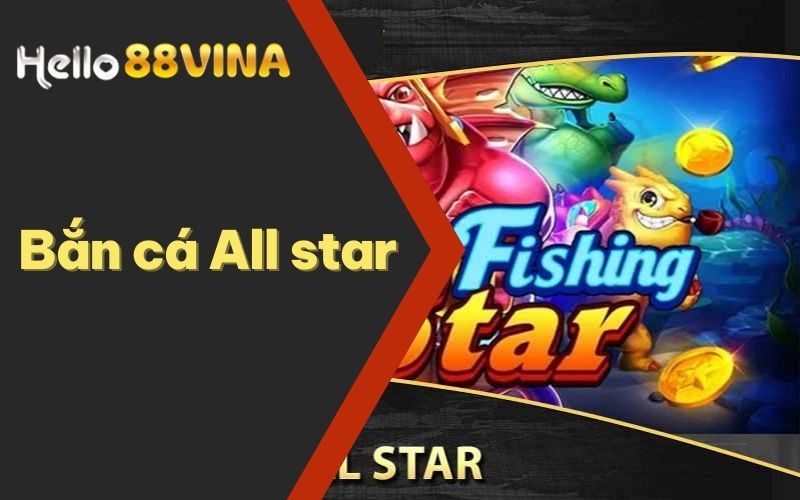 Bắn Cá All Star – Săn Cá Đổi Thưởng Nhanh Gọn HELLO88