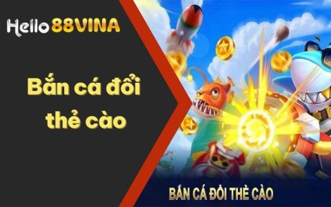 Bắn Cá Đổi Thẻ Cào – Chơi Vui Nhận Thưởng Cực Đã HELLO88