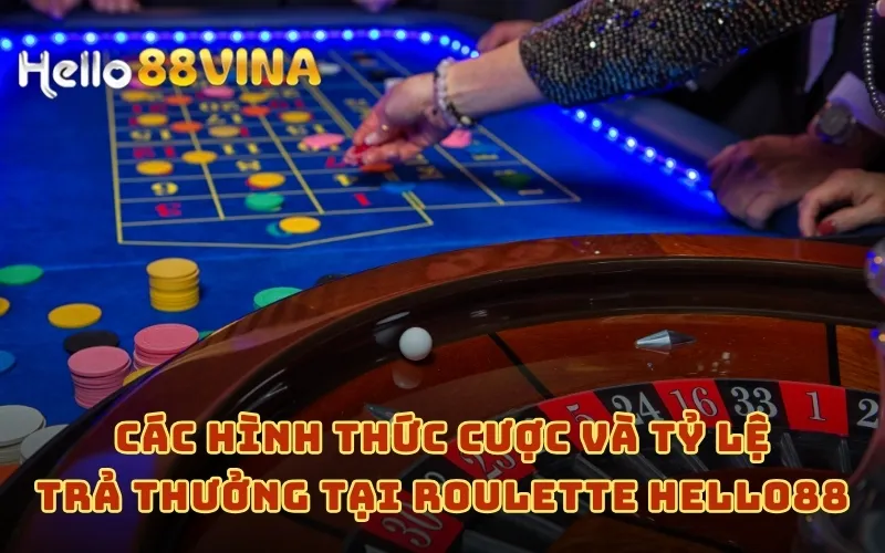  Các hình thức cược và tỷ lệ trả thưởng tại Roulette HELLO88