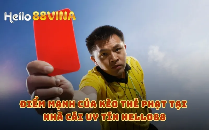 Điểm mạnh của kèo thẻ phạt tại nhà cái uy tín HELLO88