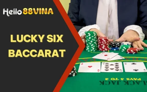 Lucky Six Baccarat Là Gì – Biến Thể Mới Của Game Baccarat