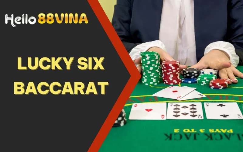 Lucky Six Baccarat Là Gì – Biến Thể Mới Của Game Baccarat