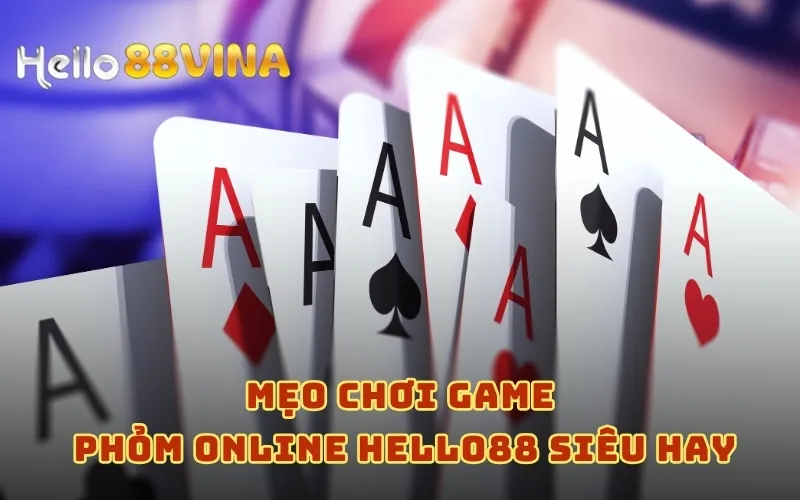 Mẹo chơi game phỏm online HELLO88 siêu hay