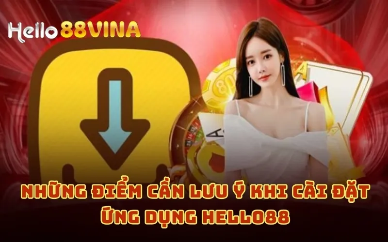 Những điểm cần lưu ý khi cài đặt ứng dụng HELLO88