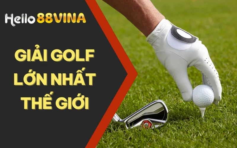 Tổng Hợp Giải Golf Lớn Nhất Thế Giới Với Danh Hiệu Danh Giá