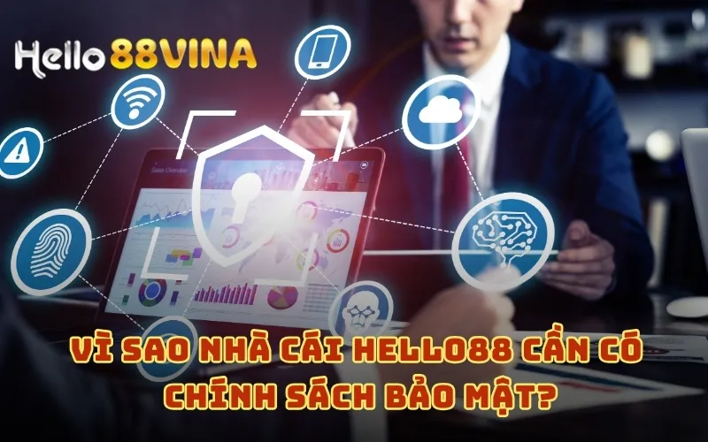 Vì sao nhà cái HELLO88 cần có chính sách bảo mật?